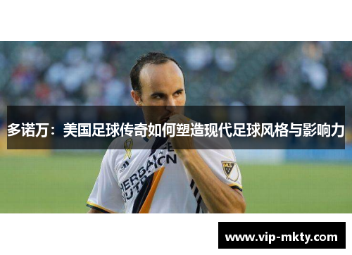 多诺万：美国足球传奇如何塑造现代足球风格与影响力