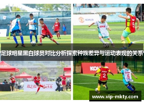 足球明星黑白球员对比分析探索种族差异与运动表现的关系