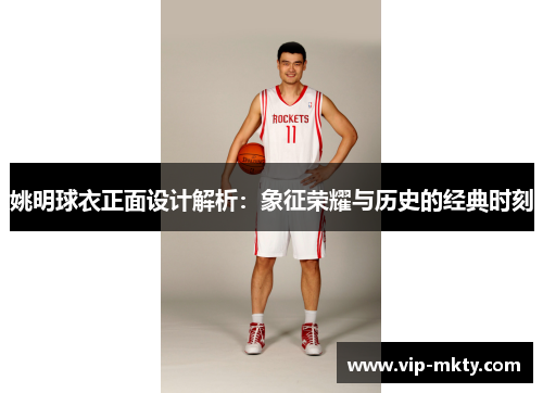 姚明球衣正面设计解析：象征荣耀与历史的经典时刻