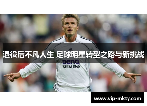 退役后不凡人生 足球明星转型之路与新挑战