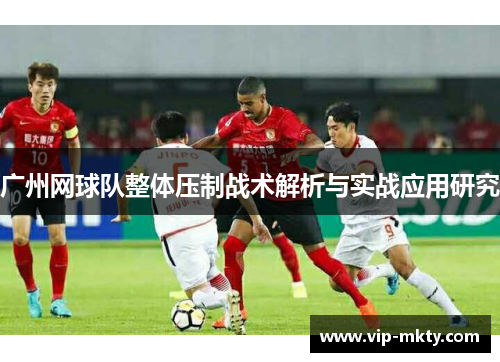 广州网球队整体压制战术解析与实战应用研究