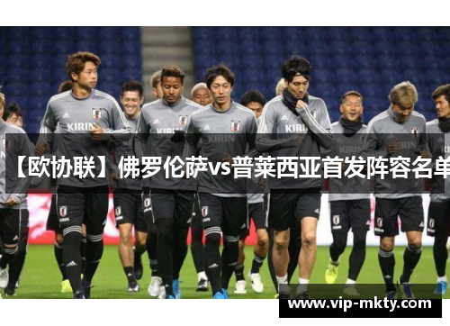 【欧协联】佛罗伦萨vs普莱西亚首发阵容名单